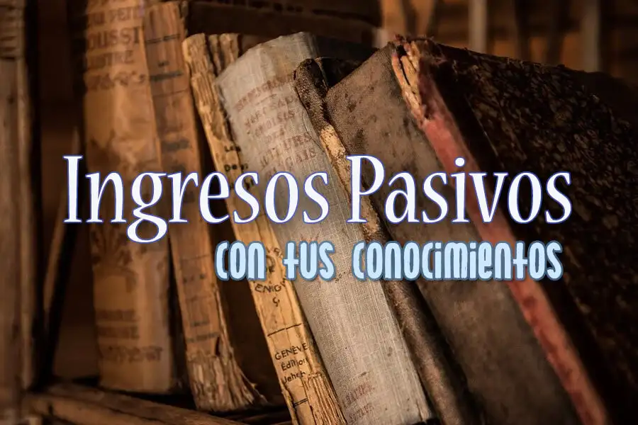 Generar ingresos pasivos vendiendo conocimientos